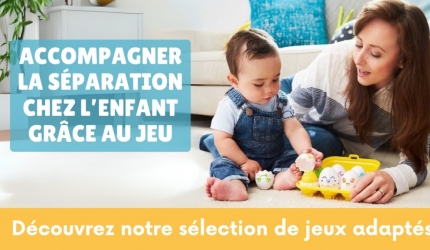Accompagner la séparation chez l’enfant grâce au jeu